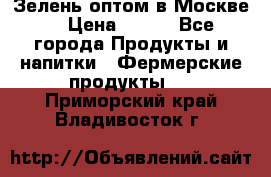 Зелень оптом в Москве. › Цена ­ 600 - Все города Продукты и напитки » Фермерские продукты   . Приморский край,Владивосток г.